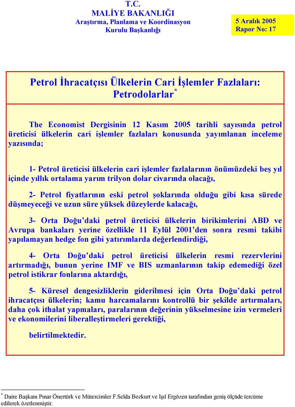 içinde yıllık ortalama yarım trilyon dolar civarında olacağı, 2- Petrol fiyatlarının eski petrol şoklarında olduğu gibi kısa sürede düşmeyeceği ve uzun süre yüksek düzeylerde kalacağı, 3- Orta Doğu