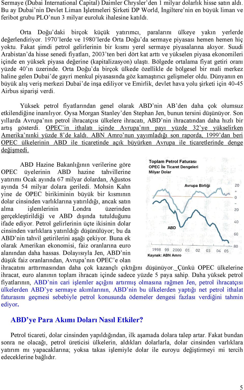 Orta Doğu daki birçok küçük yatırımcı, paralarını ülkeye yakın yerlerde değerlendiriyor. 1970 lerde ve 1980 lerde Orta Doğu da sermaye piyasası hemen hemen hiç yoktu.