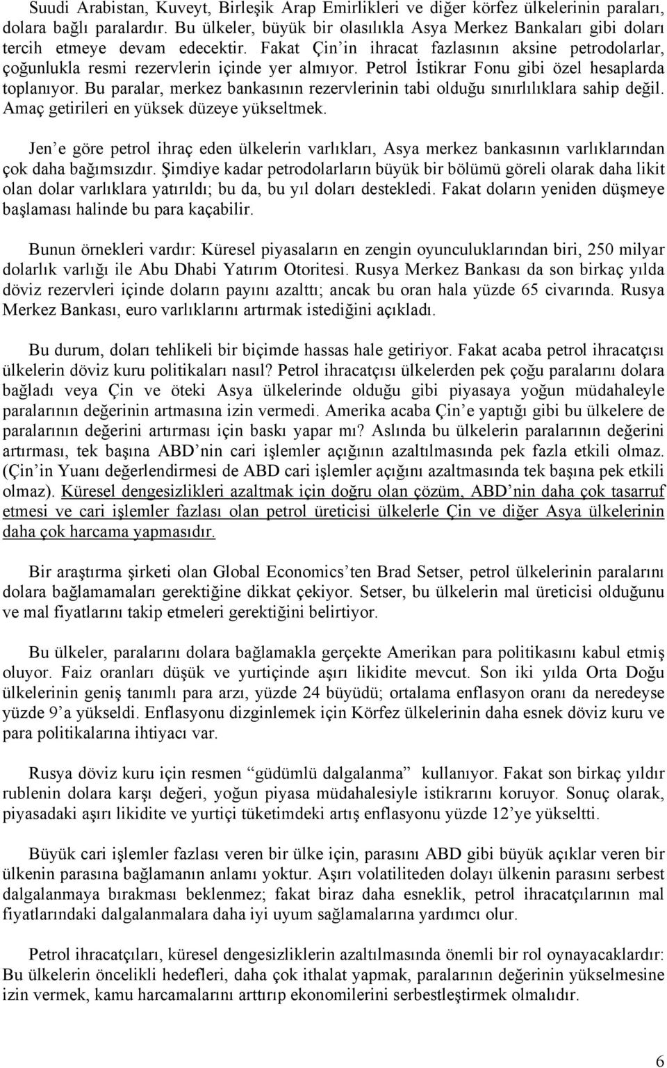 Petrol İstikrar Fonu gibi özel hesaplarda toplanıyor. Bu paralar, merkez bankasının rezervlerinin tabi olduğu sınırlılıklara sahip değil. Amaç getirileri en yüksek düzeye yükseltmek.