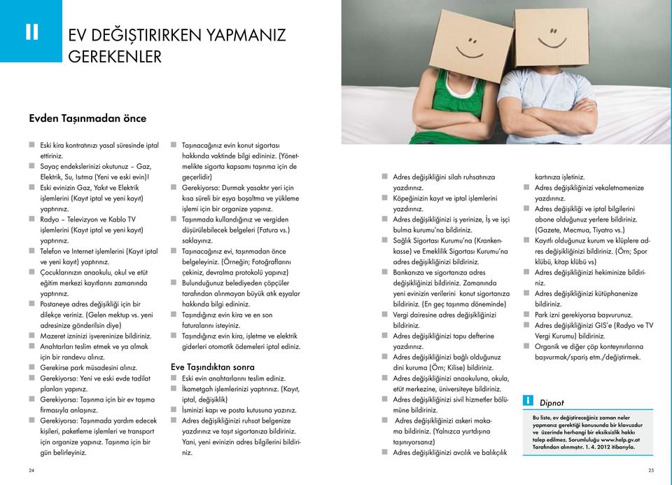 Telefon ve Internet işlemlerini (Kayıt iptal ve yeni kayıt) yaptırınız. Çocuklarınızın anaokulu, okul ve etüt eğitim merkezi kayıtlarını zamanında yaptırınız.