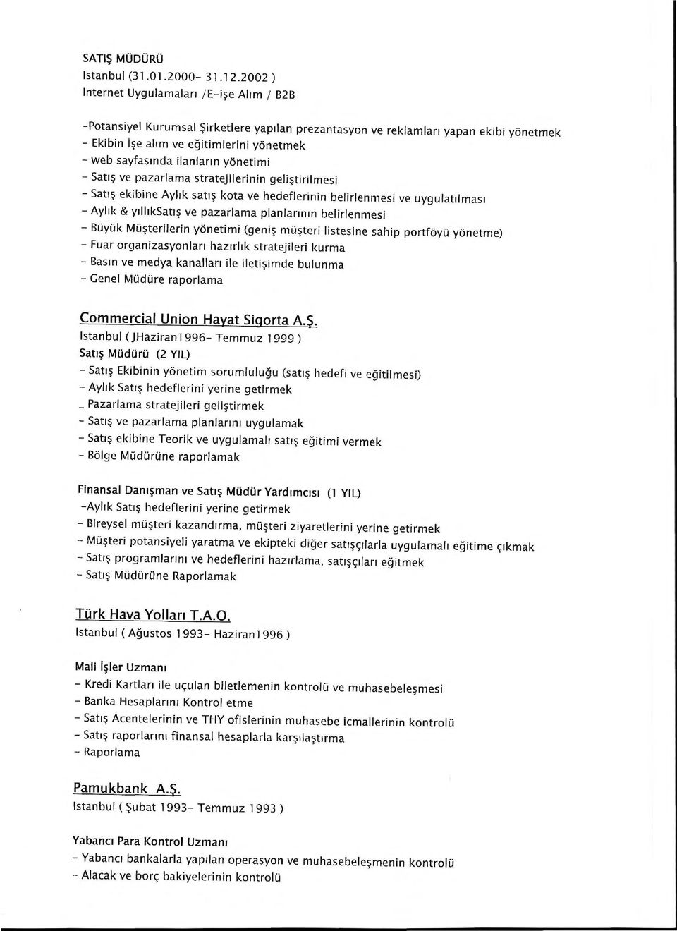 sayfasında ilanların yönetimi - Satış ve pazarlama stratejilerinin geliştirilmesi -Satış ekibine Aylık satış kota ve hedeflerinin belirlenmesi ve uygulatılması -Aylık & yıllıksatış ve pazarlama