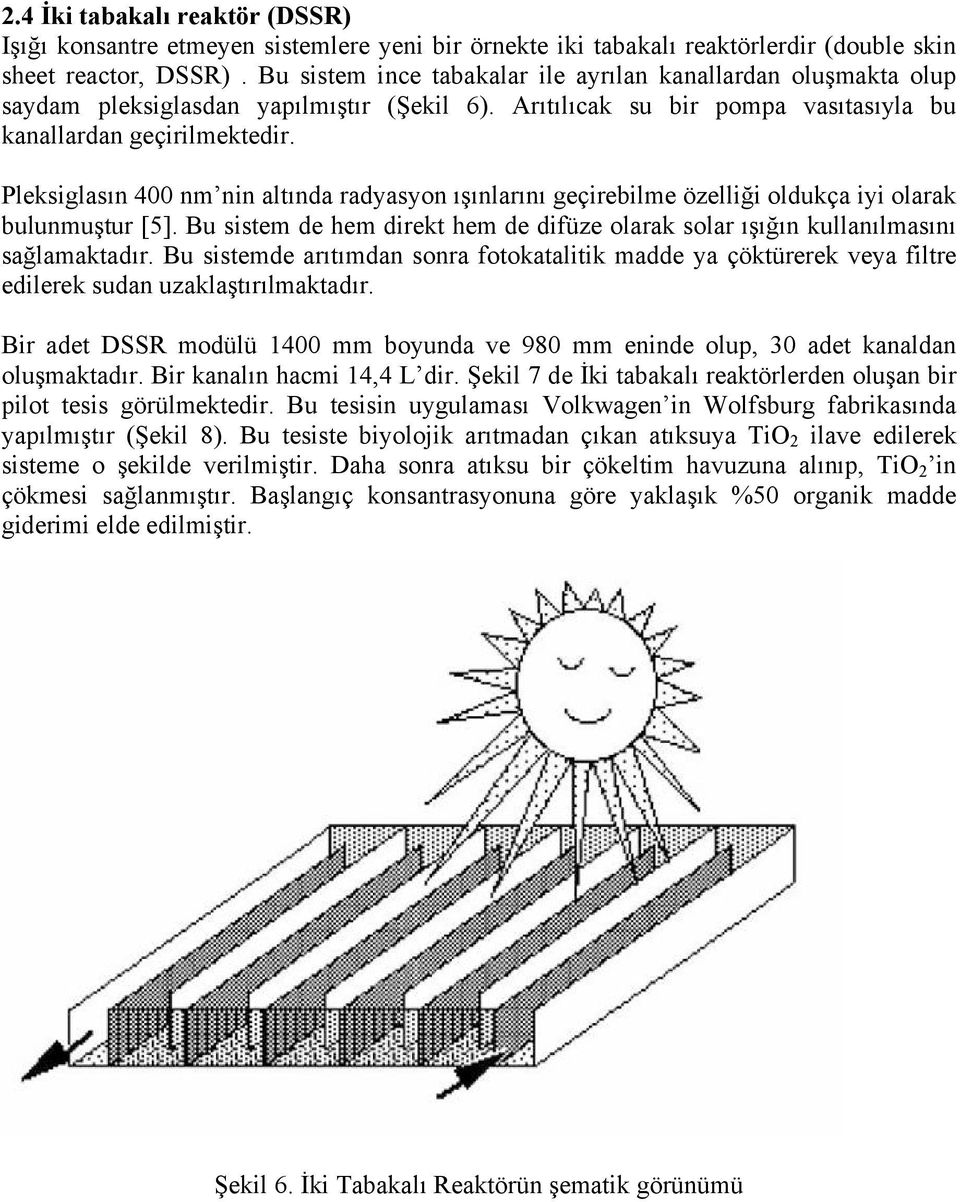 Pleksiglasın 400 nm nin altında radyasyon ışınlarını geçirebilme özelliği oldukça iyi olarak bulunmuştur [5]. Bu sistem de hem direkt hem de difüze olarak solar ışığın kullanılmasını sağlamaktadır.