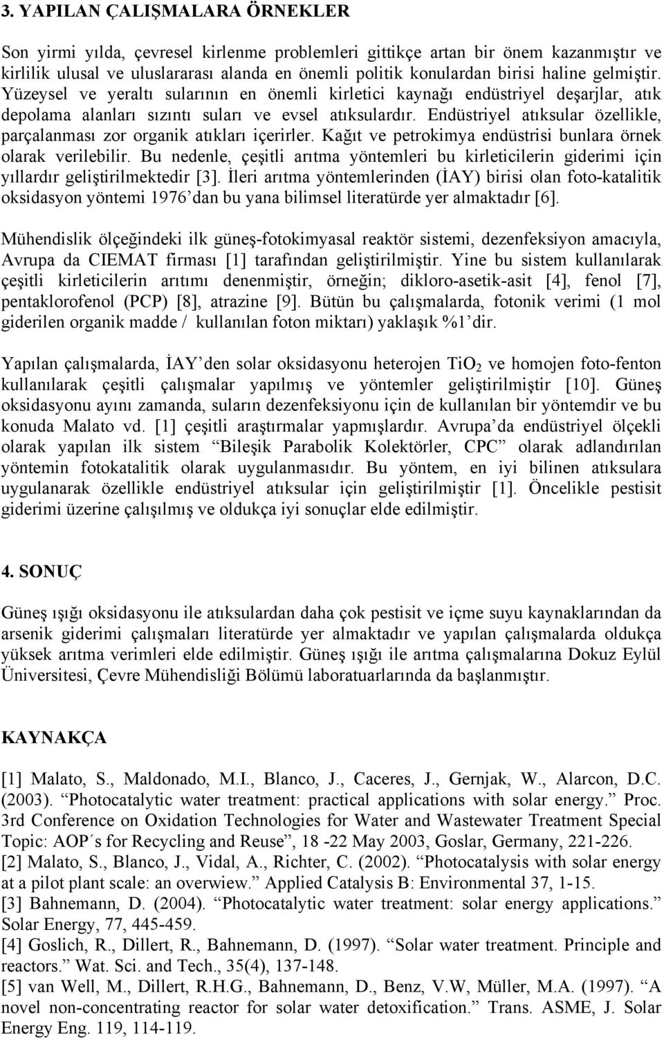 Endüstriyel atıksular özellikle, parçalanması zor organik atıkları içerirler. Kağıt ve petrokimya endüstrisi bunlara örnek olarak verilebilir.