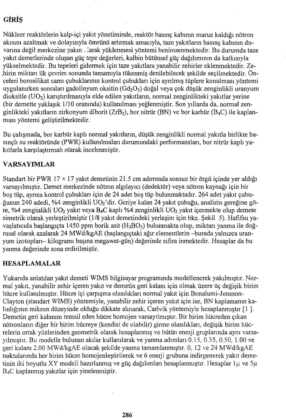 Bu tepeleri gidermek için taze yakıtlara yanabilir zehirler eklenmektedir. Ze- Jıirin miktarı ilk çevrim sonunda tamamıyla tükenmiş denilebilecek şekilde seçilmektedir.