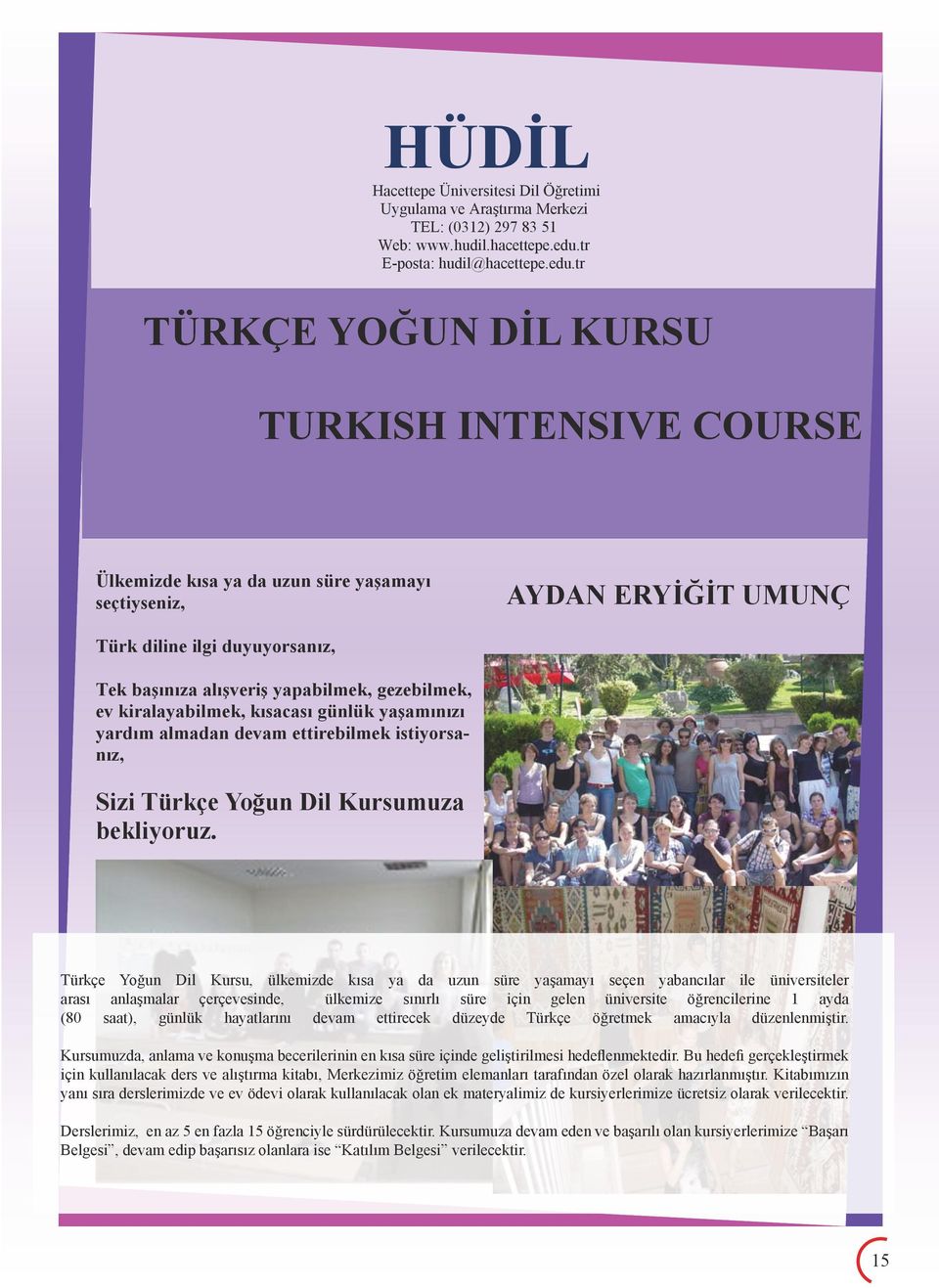 tr TÜRKÇE YOĞUN DĠL KURSU TURKISH INTENSIVE COURSE Ülkemizde kısa ya da uzun süre yaşamayı seçtiyseniz, AYDAN ERYĠĞĠT UMUNÇ Türk diline ilgi duyuyorsanız, Tek başınıza alışveriş yapabilmek,