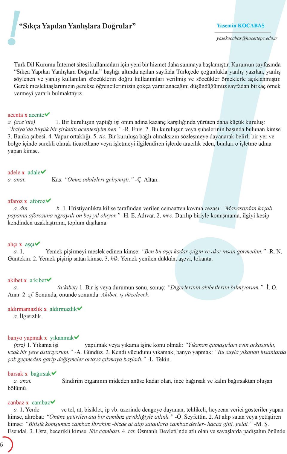 sözcükler örneklerle açıklanmıştır. Gerek meslektaşlarımızın gerekse öğrencilerimizin çokça yararlanacağını düşündüğümüz sayfadan birkaç örnek vermeyi yararlı bulmaktayız. acenta x acente a.