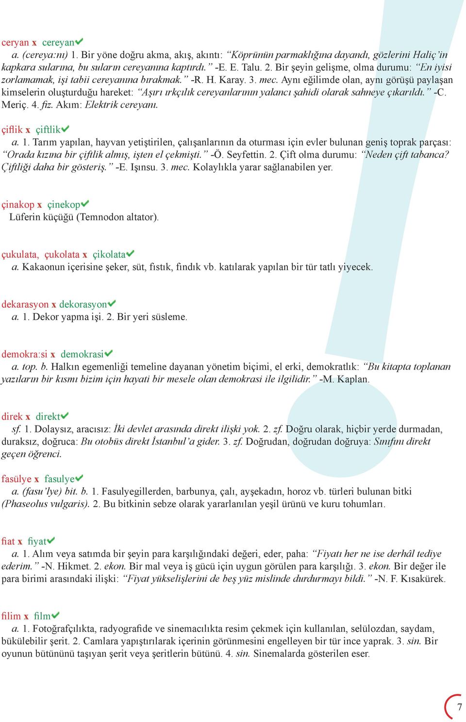 Aynı eğilimde olan, aynı görüşü paylaşan kimselerin oluşturduğu hareket: Aşırı ırkçılık cereyanlarının yalancı şahidi olarak sahneye çıkarıldı. -C. Meriç. 4. fiz. Akım: Elektrik cereyanı.