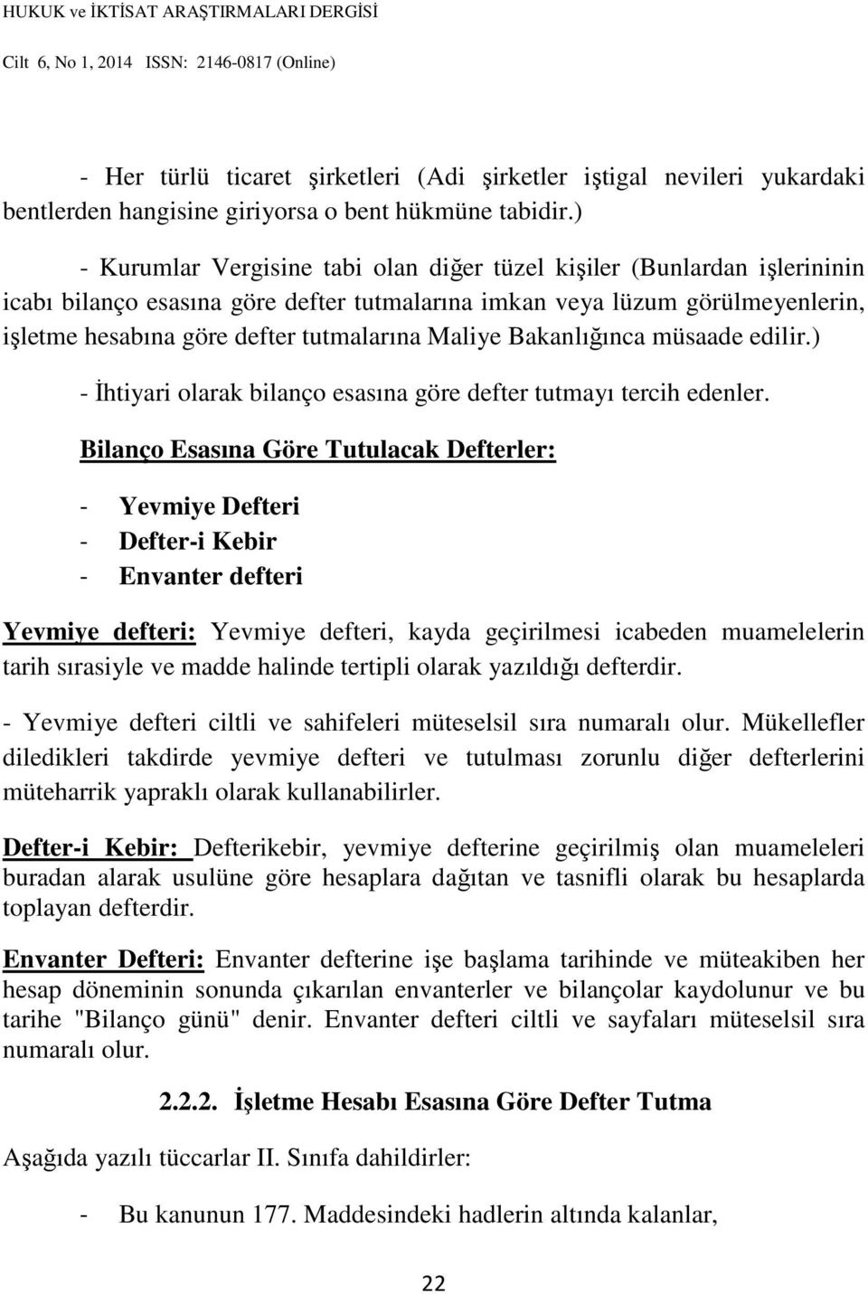 Maliye Bakanlığınca müsaade edilir.) - İhtiyari olarak bilanço esasına göre defter tutmayı tercih edenler.