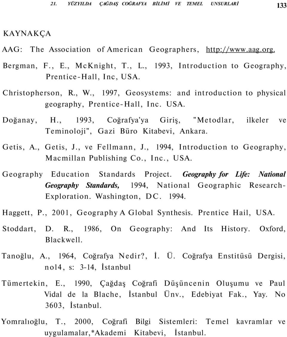 , 1993, Coğrafya'ya Giriş, "Metodlar, ilkeler ve Teminoloji", Gazi Büro Kitabevi, Ankara. Getis, A., Getis, J., ve Fellmann, J., 1994, Introduction to Geography, Macmillan Publishing Co., Inc., USA.