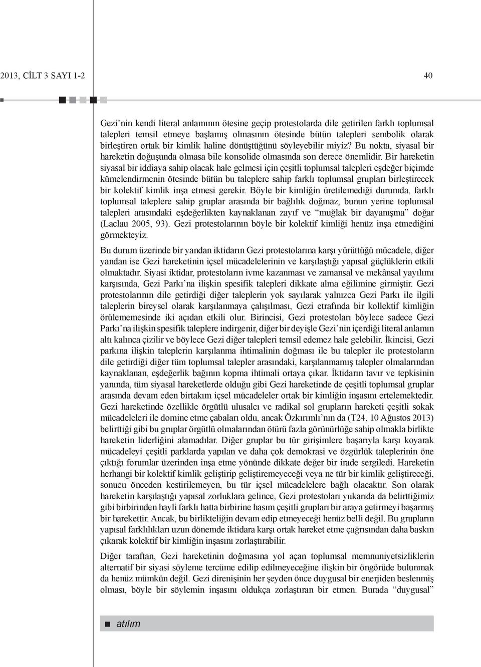 Bir hareketin siyasal bir iddiaya sahip olacak hale gelmesi için çeşitli toplumsal talepleri eşdeğer biçimde kümelendirmenin ötesinde bütün bu taleplere sahip farklı toplumsal grupları birleştirecek