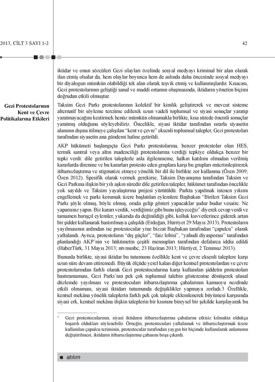 Kısacası, Gezi protestolarının geliştiği sanal ve maddi ortamın oluşmasında, iktidarın yönetim biçimi doğrudan etkili olmuştur.