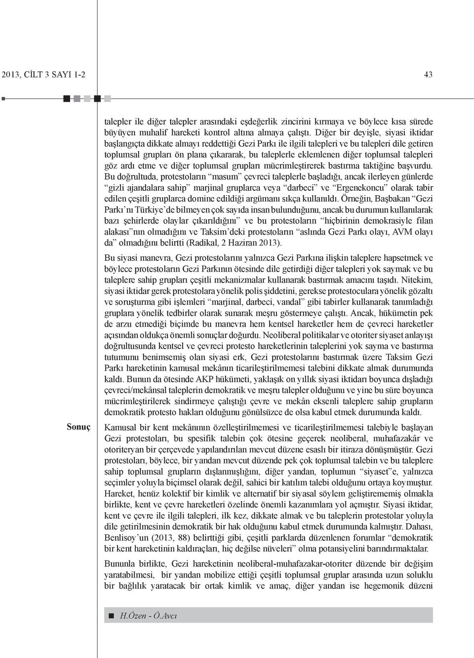 diğer toplumsal talepleri göz ardı etme ve diğer toplumsal grupları mücrimleştirerek bastırma taktiğine başvurdu.