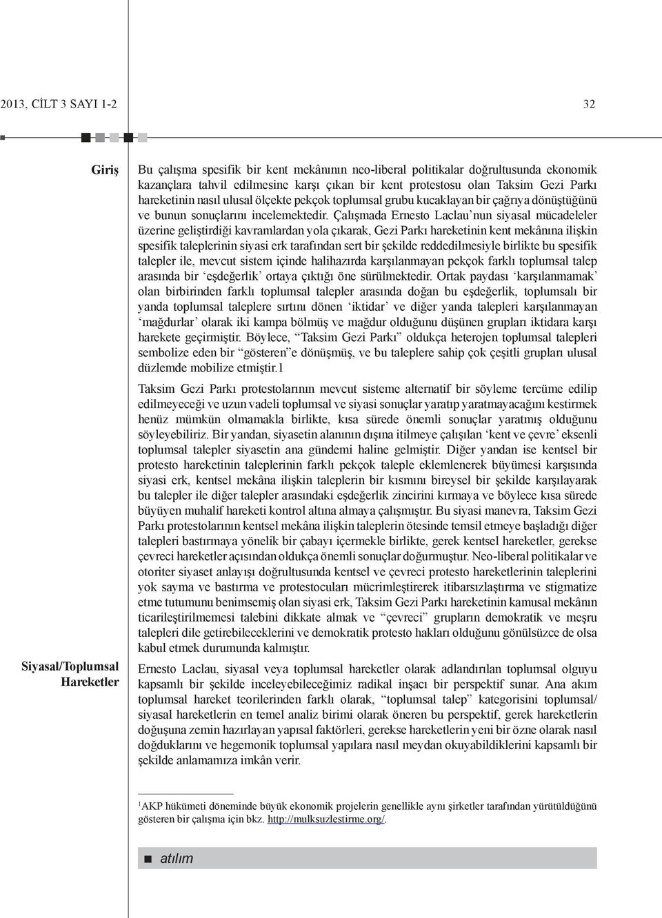 Çalışmada Ernesto Laclau nun siyasal mücadeleler üzerine geliştirdiği kavramlardan yola çıkarak, Gezi Parkı hareketinin kent mekânına ilişkin spesifik taleplerinin siyasi erk tarafından sert bir