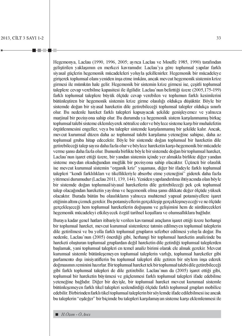 Hegemonik bir mücadeleye girişerek toplumsal olanı yeniden inşa etme imkânı, ancak mevcut hegemonik sistemin krize girmesi ile mümkün hale gelir.