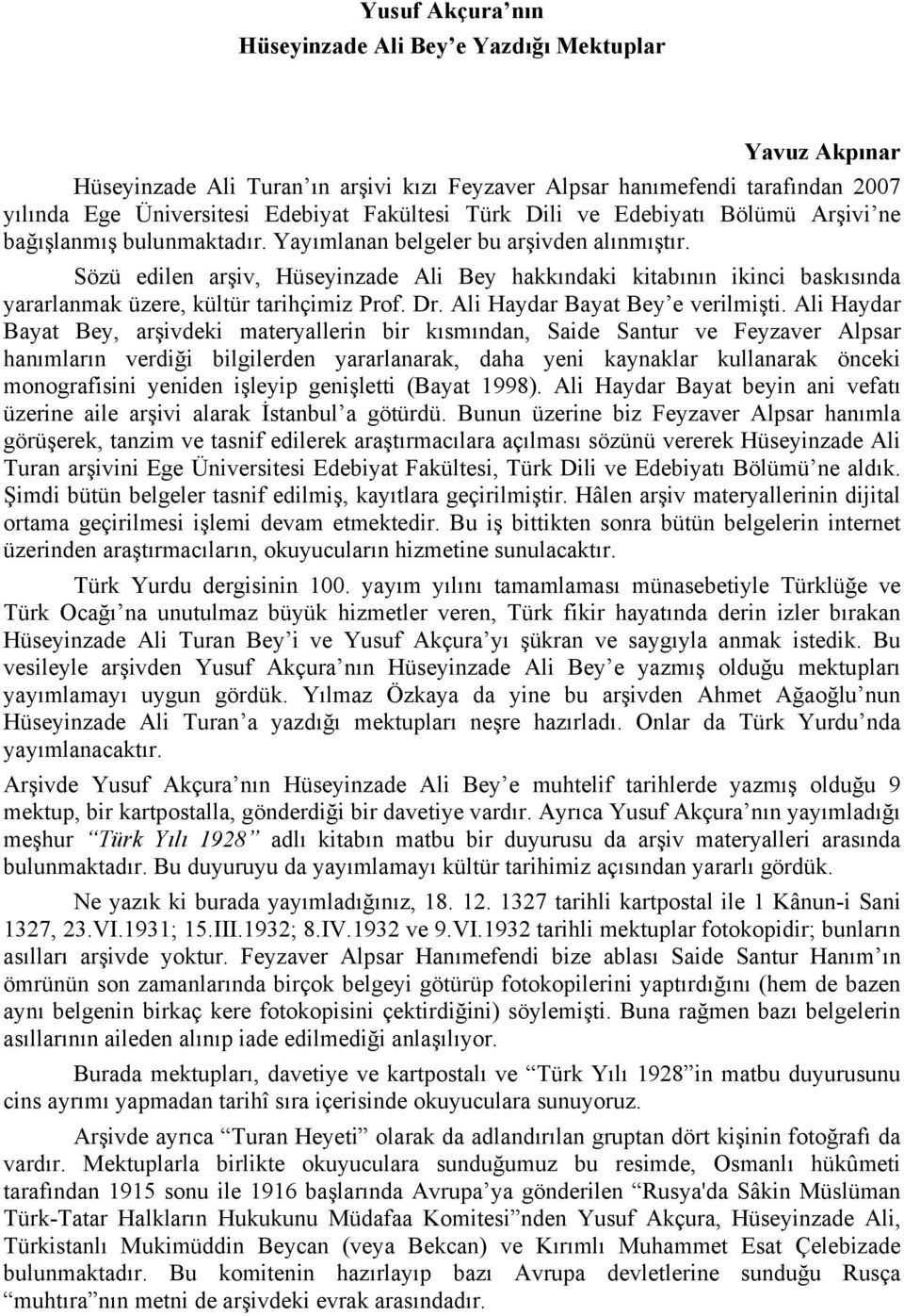 Sözü edilen arşiv, Hüseyinzade Ali Bey hakkındaki kitabının ikinci baskısında yararlanmak üzere, kültür tarihçimiz Prof. Dr. Ali Haydar Bayat Bey e verilmişti.