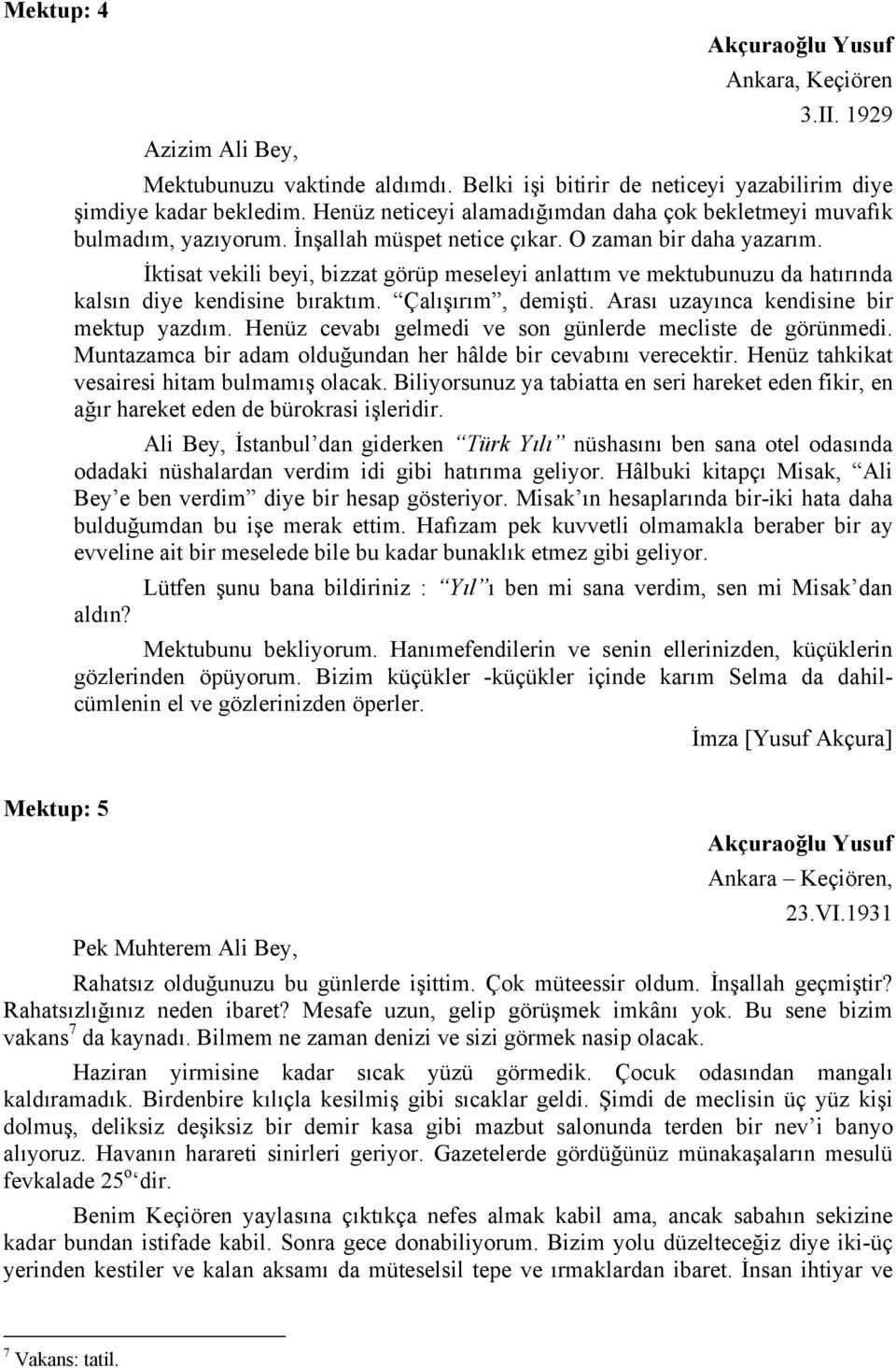 İktisat vekili beyi, bizzat görüp meseleyi anlattım ve mektubunuzu da hatırında kalsın diye kendisine bıraktım. Çalışırım, demişti. Arası uzayınca kendisine bir mektup yazdım.