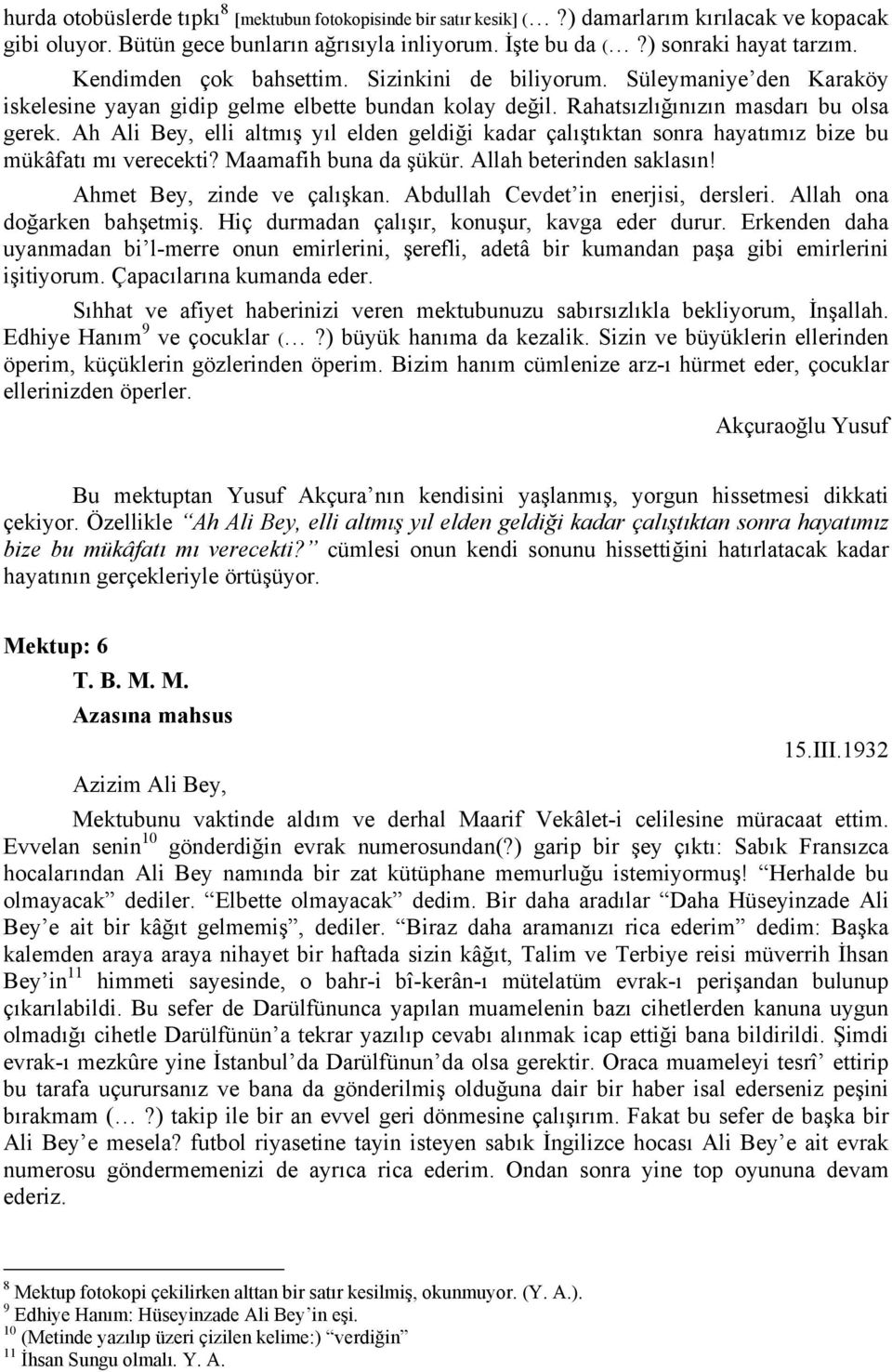 Ah Ali Bey, elli altmış yıl elden geldiği kadar çalıştıktan sonra hayatımız bize bu mükâfatı mı verecekti? Maamafih buna da şükür. Allah beterinden saklasın! Ahmet Bey, zinde ve çalışkan.