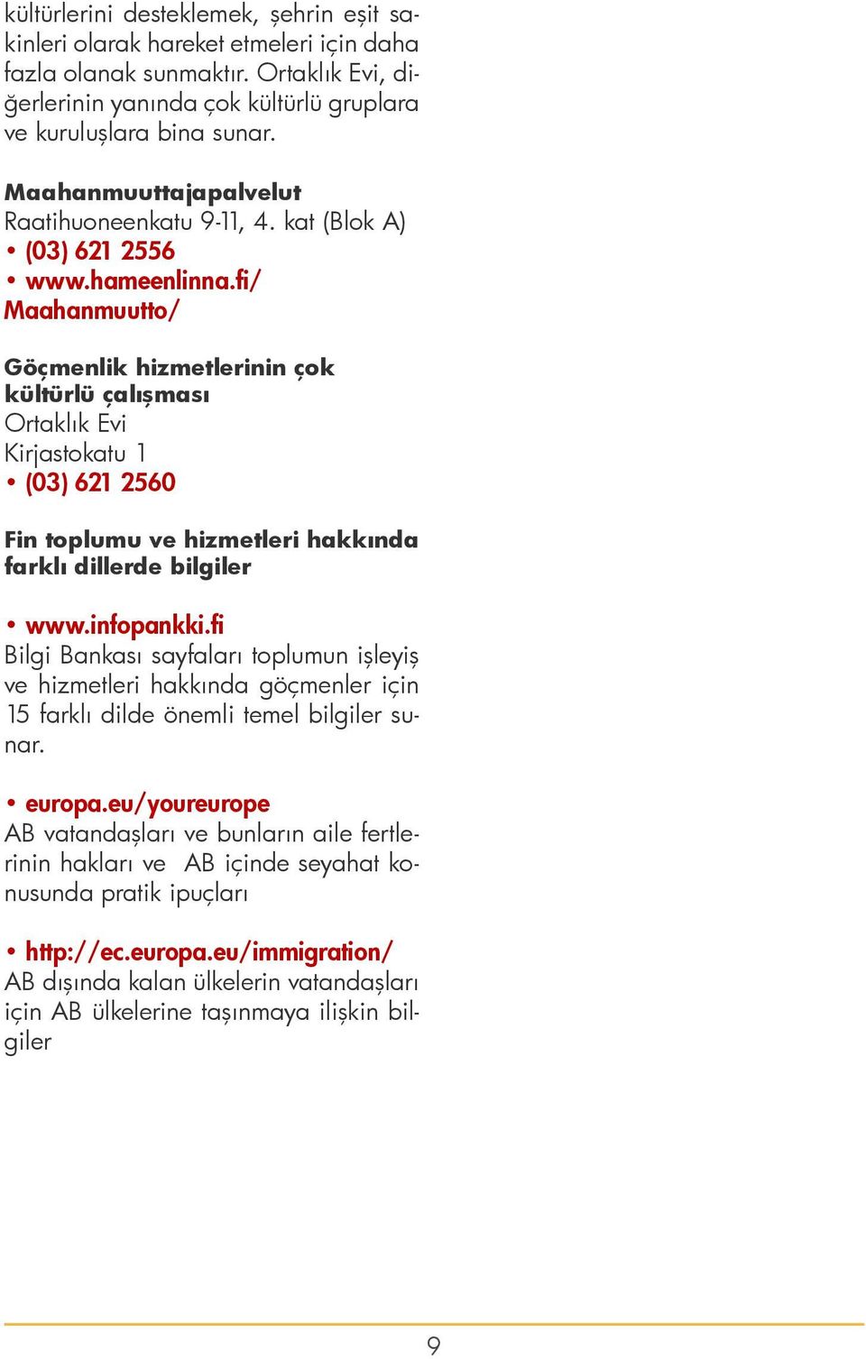 fi/ Maahanmuutto/ Göçmenlik hizmetlerinin çok kültürlü çalışması Ortaklık Evi Kirjastokatu 1 (03) 621 2560 Fin toplumu ve hizmetleri hakkında farklı dillerde bilgiler www.infopankki.