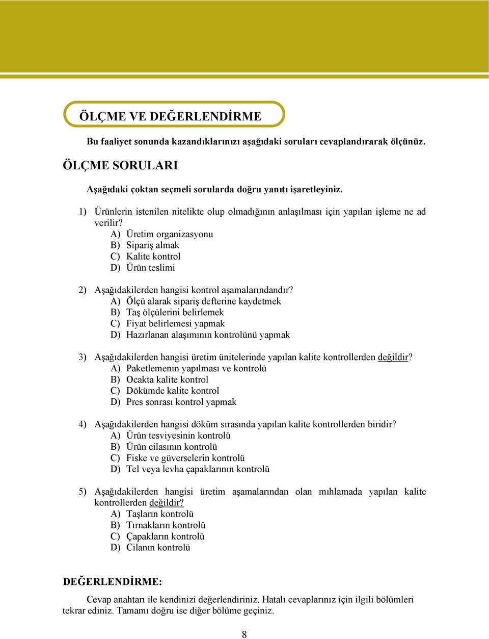 A) Üretim organizasyonu B) Sipariş almak C) Kalite kontrol D) Ürün teslimi 2) Aşağıdakilerden hangisi kontrol aşamalarındandır?