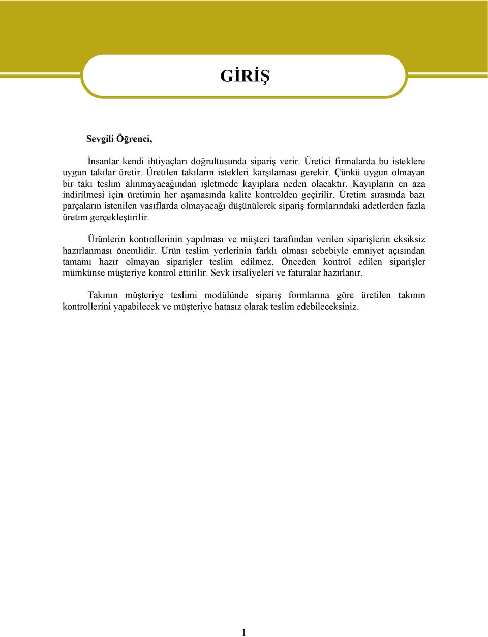 Üretim sırasında bazı parçaların istenilen vasıflarda olmayacağı düşünülerek sipariş formlarındaki adetlerden fazla üretim gerçekleştirilir.