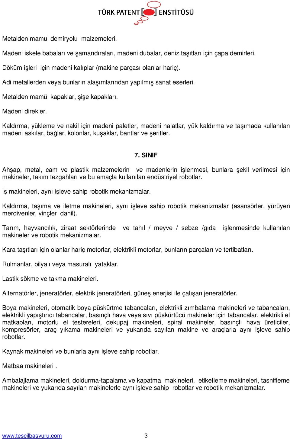 Kaldırma, yükleme ve nakil için madeni paletler, madeni halatlar, yük kaldırma ve taşımada kullanılan madeni askılar, bağlar, kolonlar, kuşaklar, bantlar ve şeritler. 7.