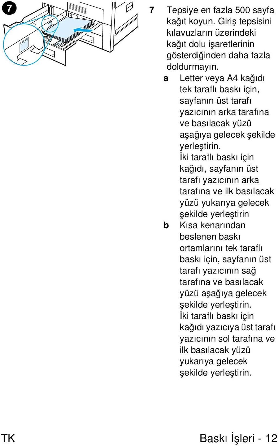 İki taraflı baskı için kağıdı, sayfanın üst tarafı yazıcının arka tarafına ve ilk basılacak yüzü yukarıya gelecek şekilde yerleştirin b Kısa kenarından beslenen baskı ortamlarını tek