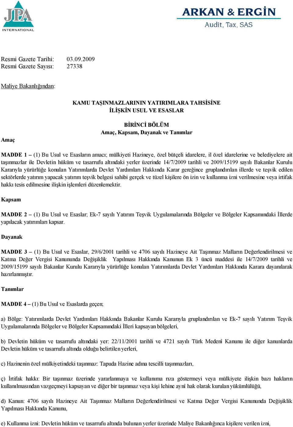 Esasların amacı; mülkiyeti Hazineye, özel bütçeli idarelere, il özel idarelerine ve belediyelere ait taşınmazlar ile Devletin hüküm ve tasarrufu altındaki yerler üzerinde 14/7/2009 tarihli ve