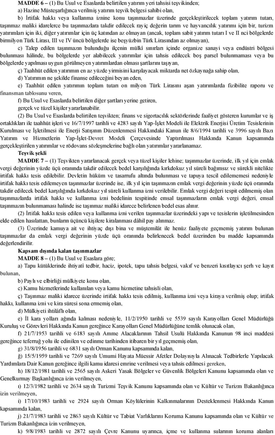 iki, diğer yatırımlar için üç katından az olmayan (ancak, toplam sabit yatırım tutarı I ve II nci bölgelerde birmilyon Türk Lirası, III ve IV üncü bölgelerde ise beģyüzbin Türk Lirasından az