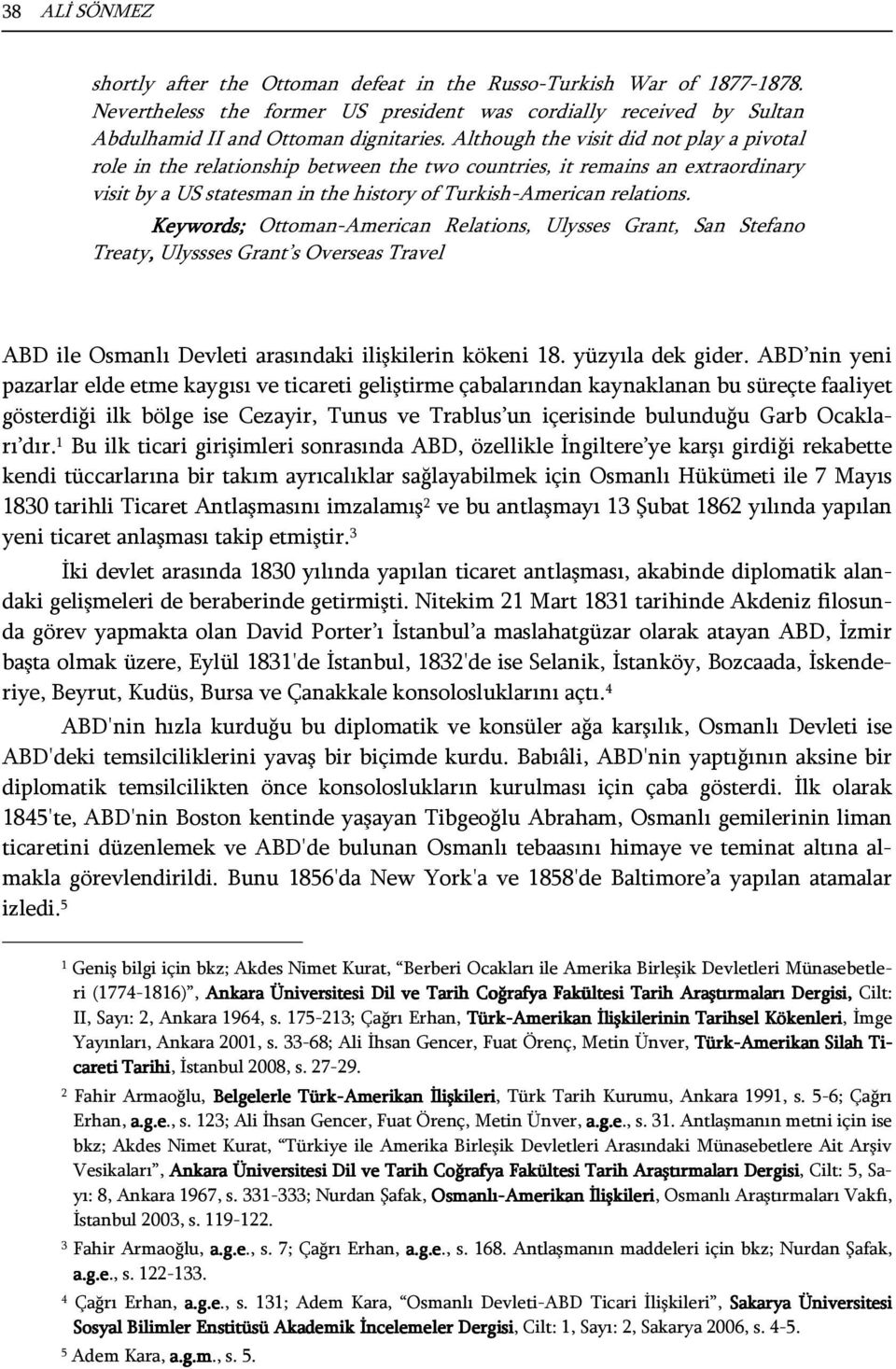 Keywords; Ottoman-American Relations, Ulysses Grant, San Stefano Treaty, Ulyssses Grant s Overseas Travel ABD ile Osmanlı Devleti arasındaki ilişkilerin kökeni 18. yüzyıla dek gider.