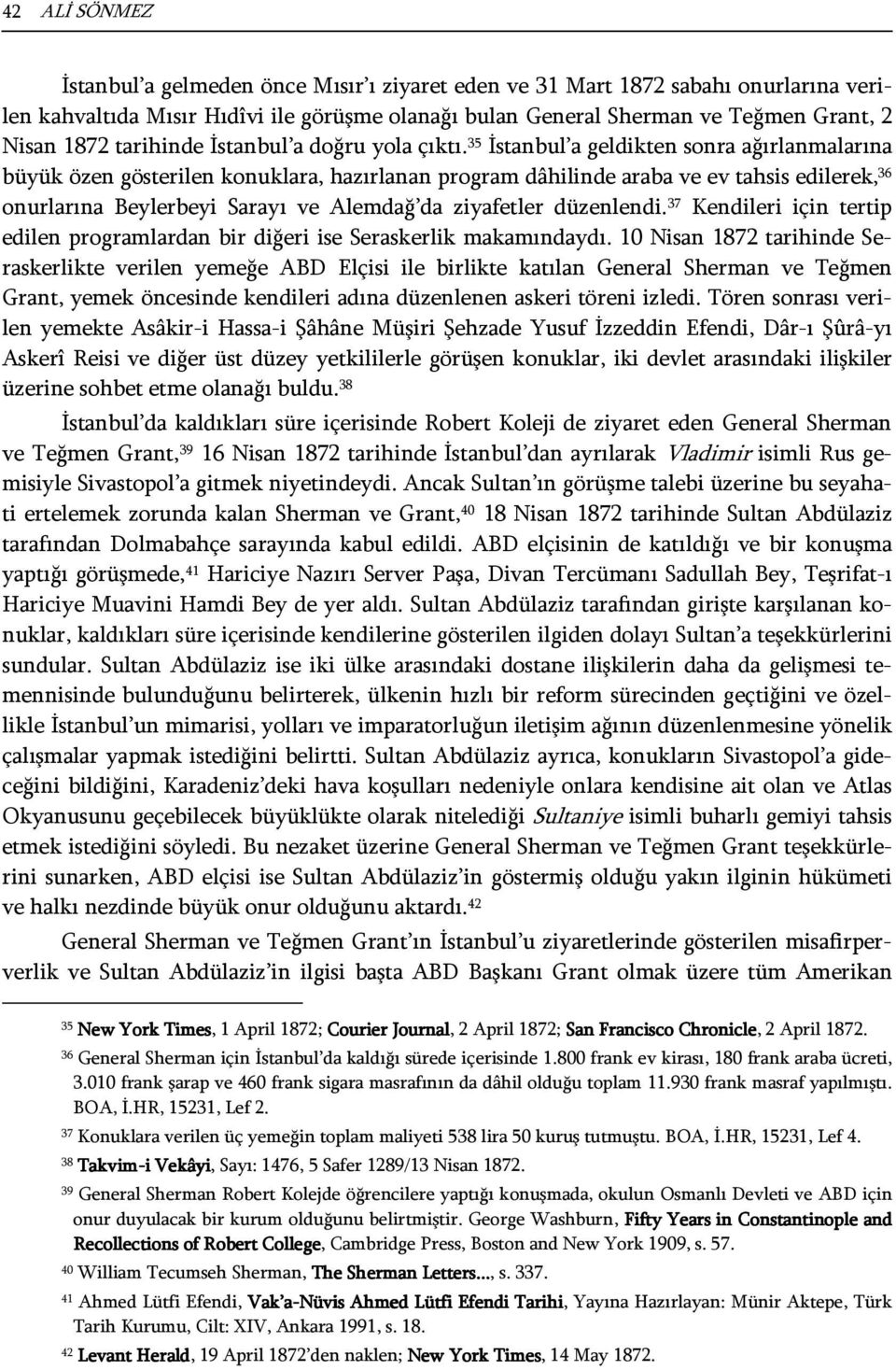 35 İstanbul a geldikten sonra ağırlanmalarına büyük özen gösterilen konuklara, hazırlanan program dâhilinde araba ve ev tahsis edilerek, 36 onurlarına Beylerbeyi Sarayı ve Alemdağ da ziyafetler