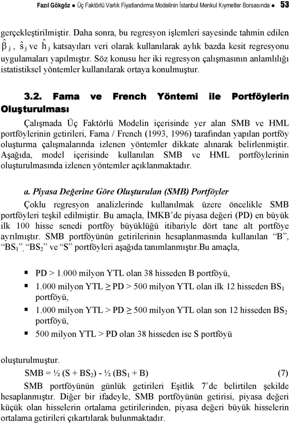 Söz konusu her iki regresyon çalışmasının anlamlılığı istatistiksel yöntemler kullanılarak ortaya konulmuştur. 3.2.