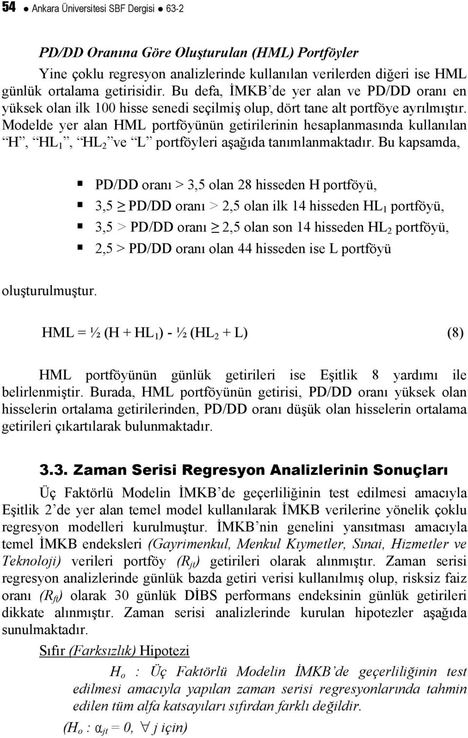 Modelde yer alan HML portföyünün getirilerinin hesaplanmasında kullanılan H, HL 1, HL 2 ve L portföyleri aşağıda tanımlanmaktadır.