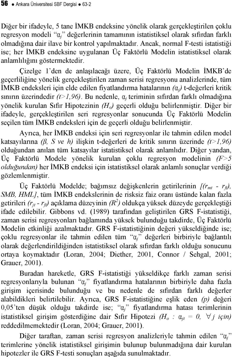 Çizelge 1 den de anlaşılacağı üzere, Üç Faktörlü Modelin İMKB de geçerliliğine yönelik gerçekleştirilen zaman serisi regresyonu analizlerinde, tüm İMKB endeksleri için elde edilen fiyatlandırma