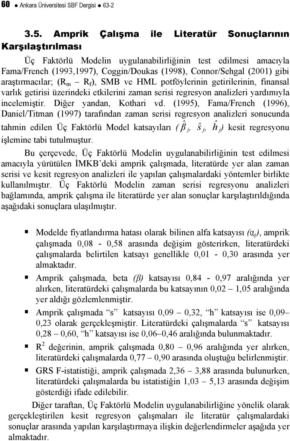 araştırmacılar; (R m R f ), SMB ve HML potföylerinin getirilerinin, finansal varlık getirisi üzerindeki etkilerini zaman serisi regresyon analizleri yardımıyla incelemiştir. Diğer yandan, Kothari vd.