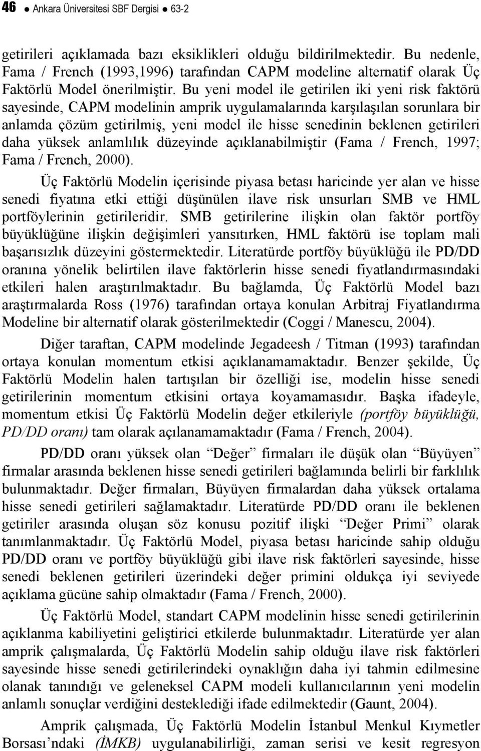 Bu yeni model ile getirilen iki yeni risk faktörü sayesinde, CAPM modelinin amprik uygulamalarında karşılaşılan sorunlara bir anlamda çözüm getirilmiş, yeni model ile hisse senedinin beklenen