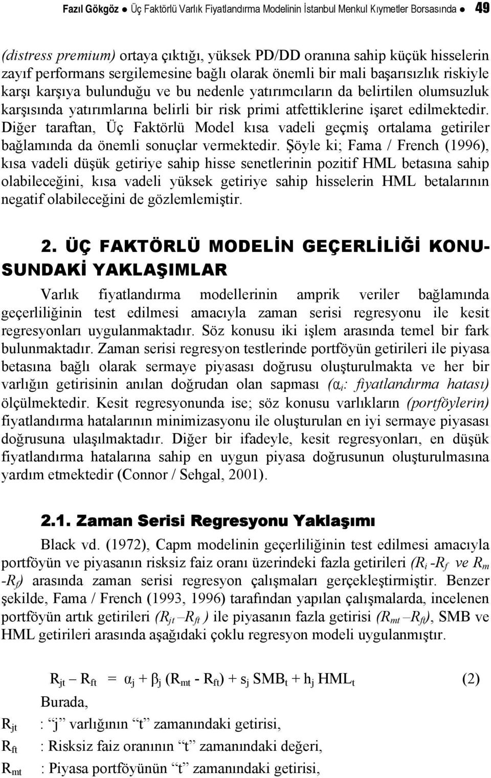 atfettiklerine işaret edilmektedir. Diğer taraftan, Üç Faktörlü Model kısa vadeli geçmiş ortalama getiriler bağlamında da önemli sonuçlar vermektedir.