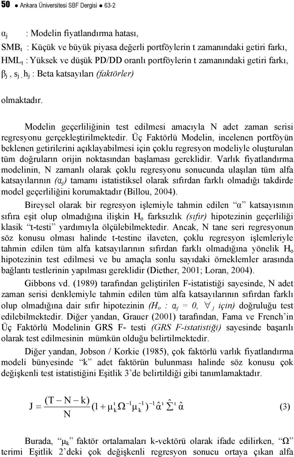 Üç Faktörlü Modelin, incelenen portföyün beklenen getirilerini açıklayabilmesi için çoklu regresyon modeliyle oluşturulan tüm doğruların orijin noktasından başlaması gereklidir.