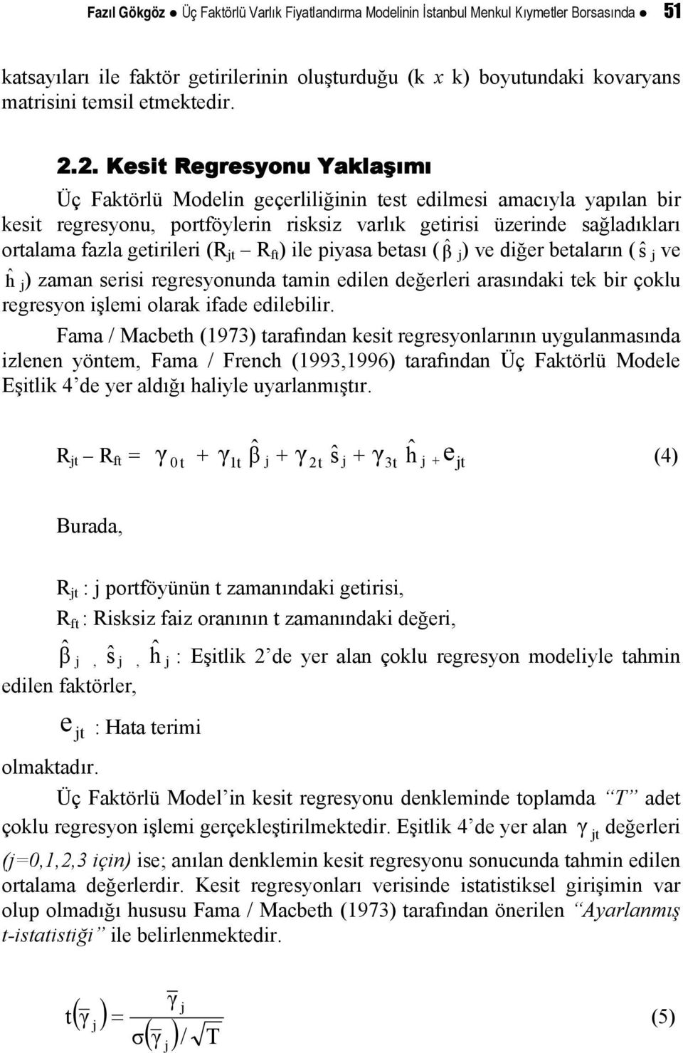 2. Kesit Regresyonu Yaklaşımı Üç Faktörlü Modelin geçerliliğinin test edilmesi amacıyla yapılan bir kesit regresyonu, portföylerin risksiz varlık getirisi üzerinde sağladıkları ortalama fazla