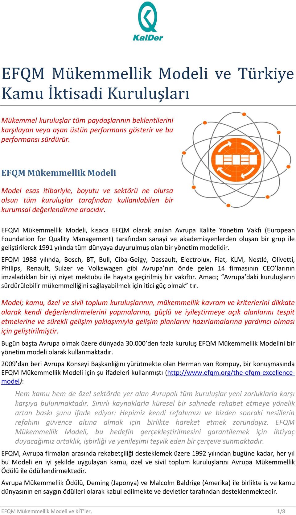 EFQM Mükemmellik Modeli, kısaca EFQM olarak anılan Avrupa Kalite Yönetim Vakfı (European Foundation for Quality Management) tarafından sanayi ve akademisyenlerden oluşan bir grup ile geliştirilerek