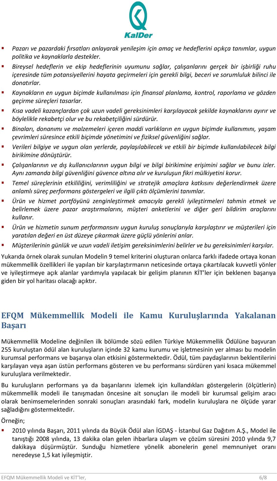 ile donatırlar. Kaynakların en uygun biçimde kullanılması için finansal planlama, kontrol, raporlama ve gözden geçirme süreçleri tasarlar.