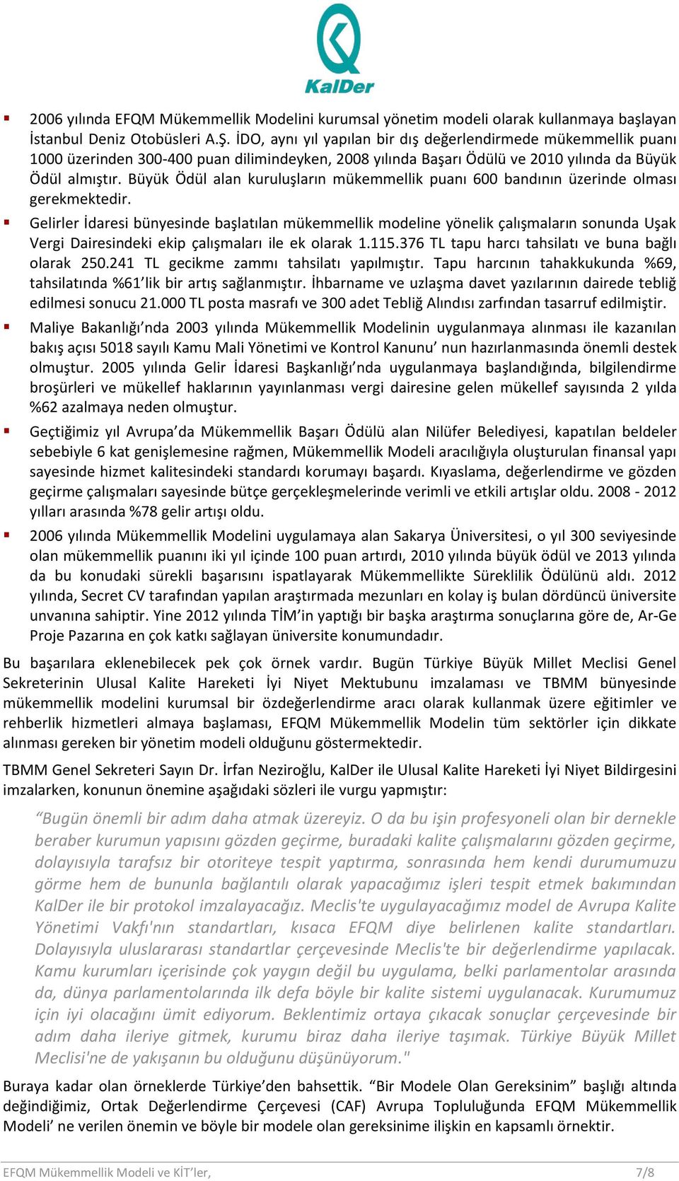 Büyük Ödül alan kuruluşların mükemmellik puanı 600 bandının üzerinde olması gerekmektedir.