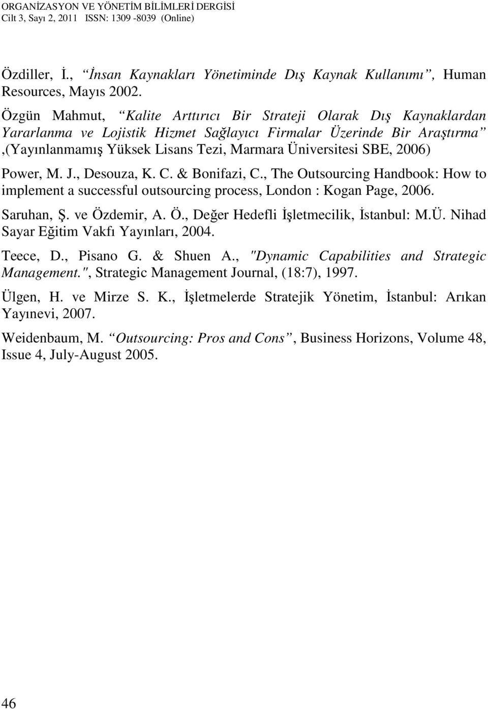 SBE, 2006) Power, M. J., Desouza, K. C. & Bonifazi, C., The Outsourcing Handbook: How to implement a successful outsourcing process, London : Kogan Page, 2006. Saruhan, Ş. ve Öz