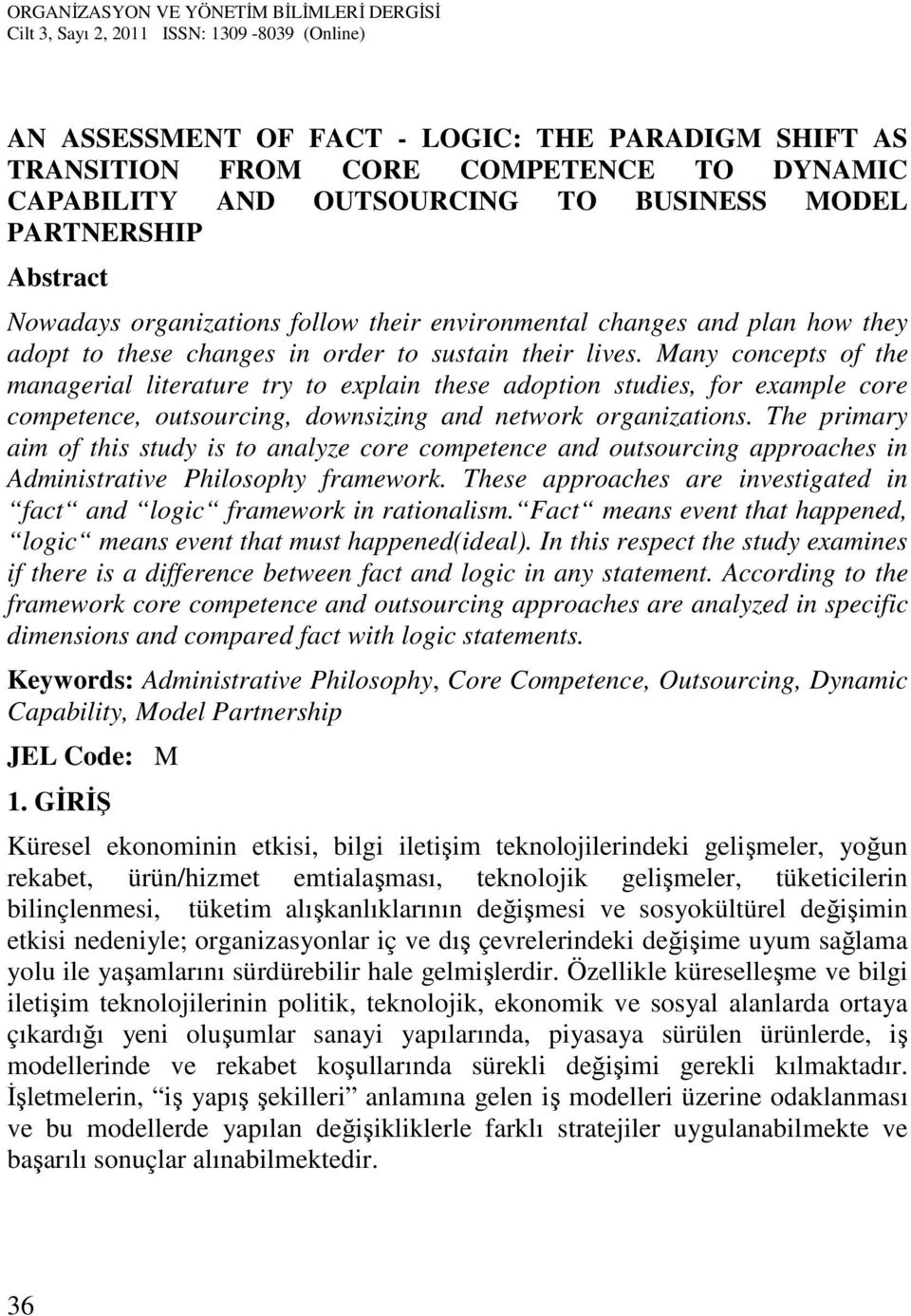 Many concepts of the managerial literature try to explain these adoption studies, for example core competence, outsourcing, downsizing and network organizations.