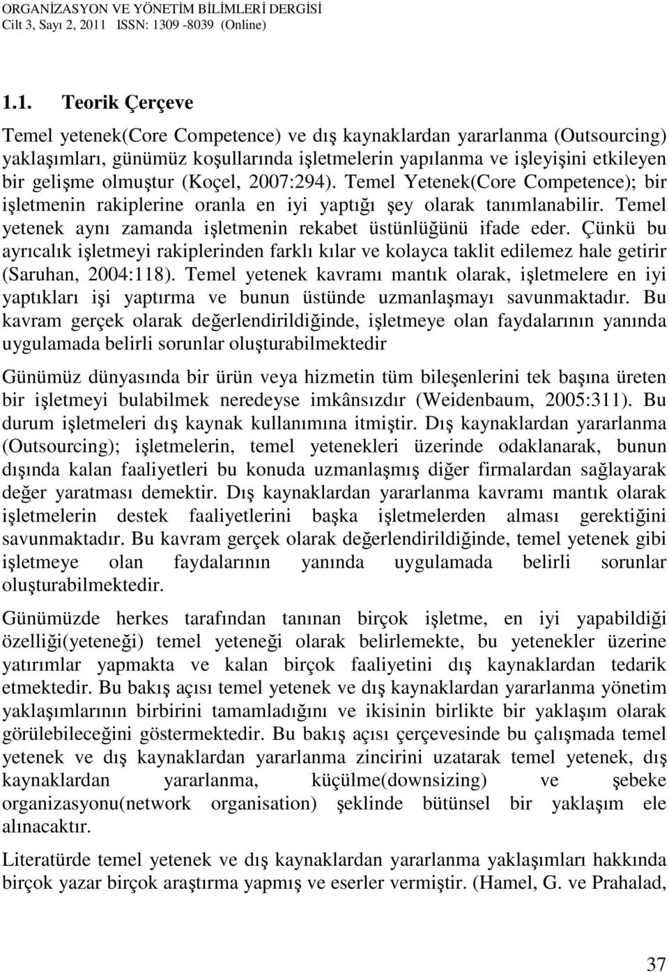 Çünkü bu ayrıcalık işletmeyi rakiplerinden farklı kılar ve kolayca taklit edilemez hale getirir (Saruhan, 2004:118).