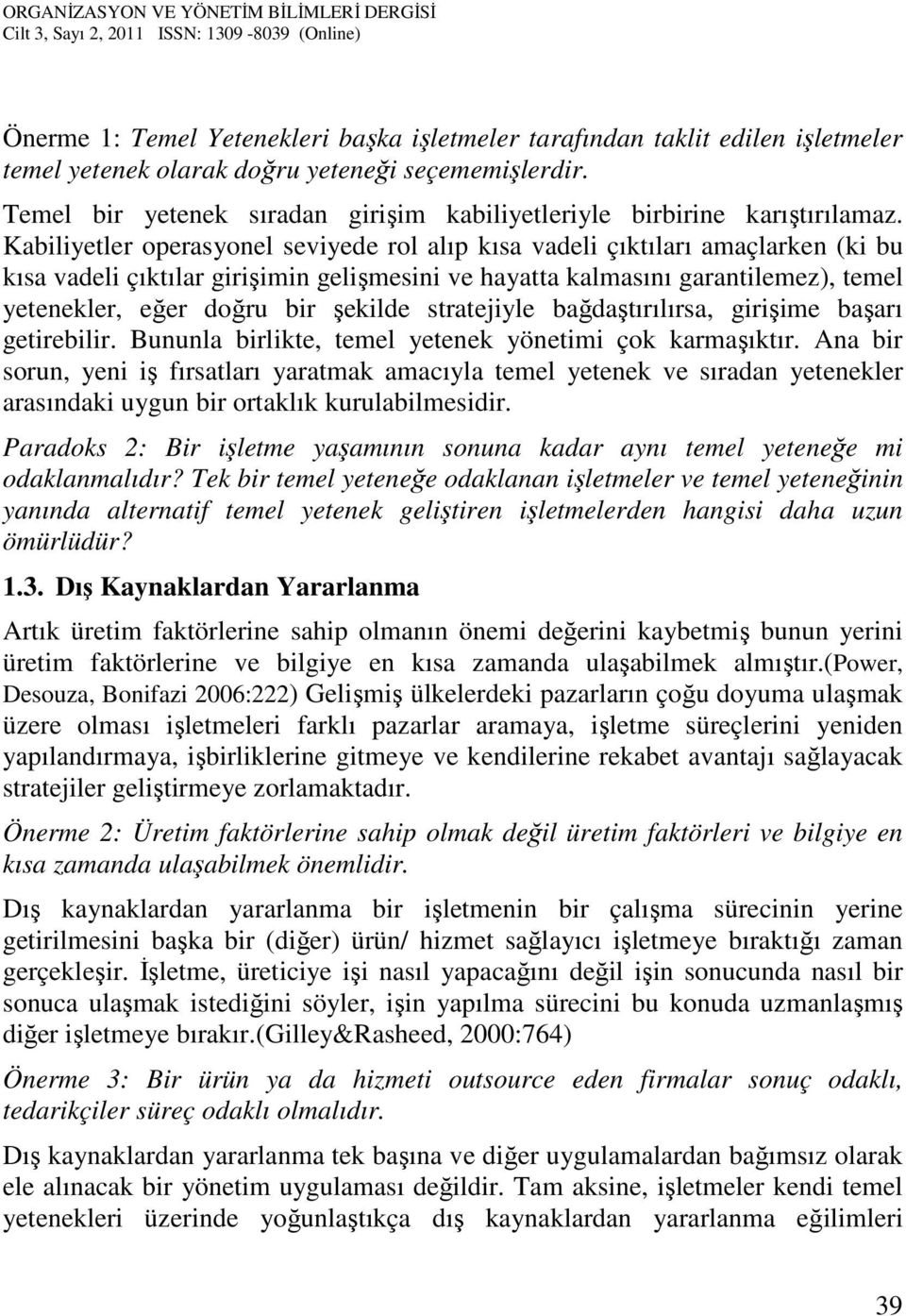 Kabiliyetler operasyonel seviyede rol alıp kısa vadeli çıktıları amaçlarken (ki bu kısa vadeli çıktılar girişimin gelişmesini ve hayatta kalmasını garantilemez), temel yetenekler, eğer doğru bir