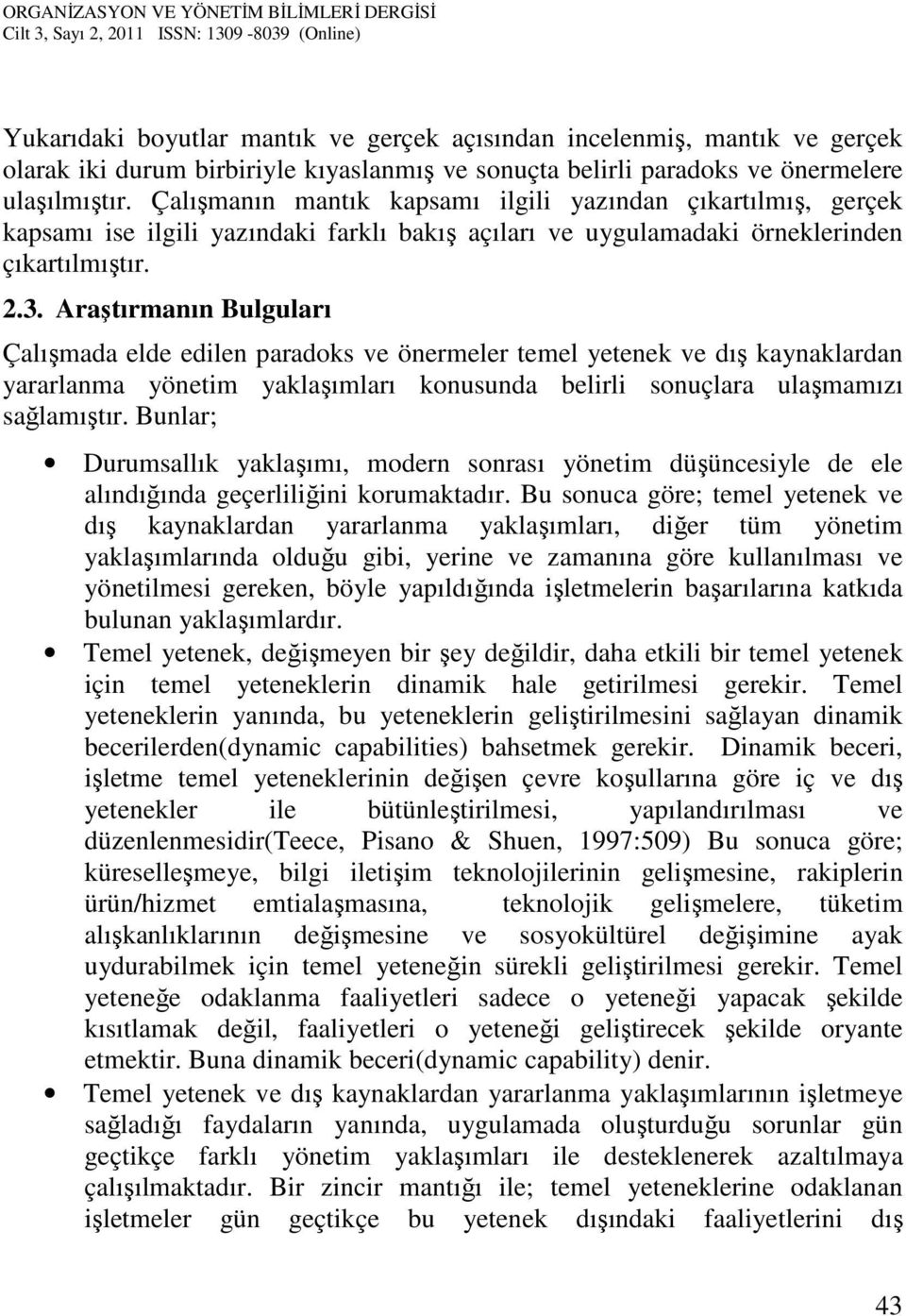 Araştırmanın Bulguları Çalışmada elde edilen paradoks ve önermeler temel yetenek ve dış kaynaklardan yararlanma yönetim yaklaşımları konusunda belirli sonuçlara ulaşmamızı sağlamıştır.