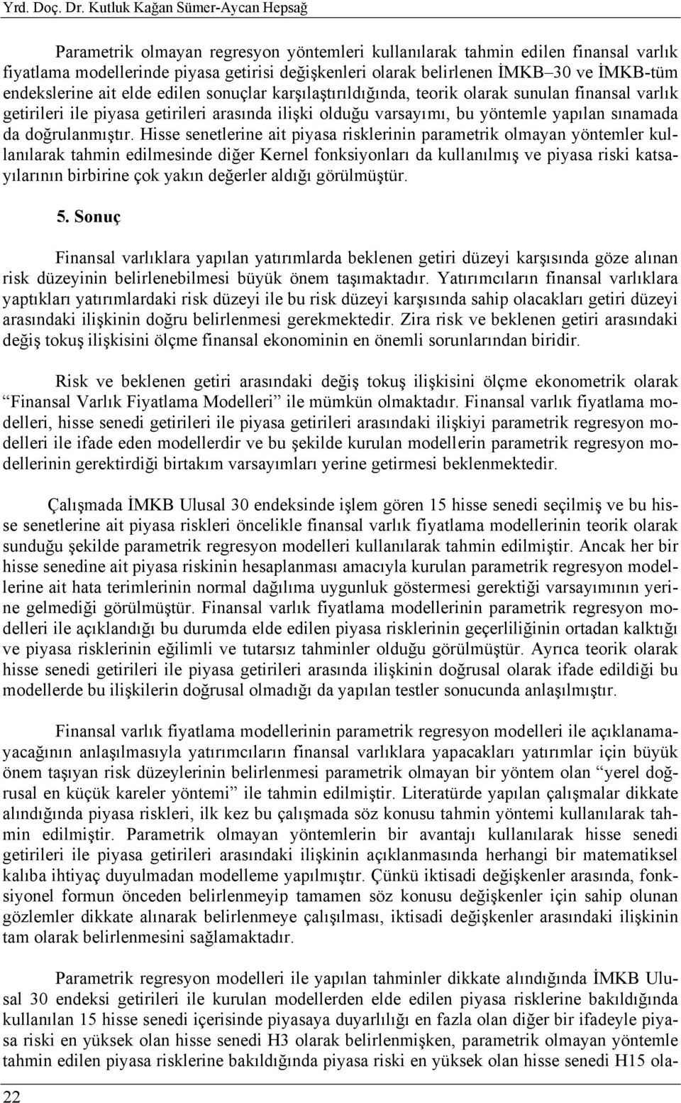 endekslerine ait elde edilen sonuçlar karşılaştırıldığında, teorik olarak sunulan finansal varlık getirileri ile piyasa getirileri arasında ilişki olduğu varsayıı, bu yöntele yapılan sınaada da