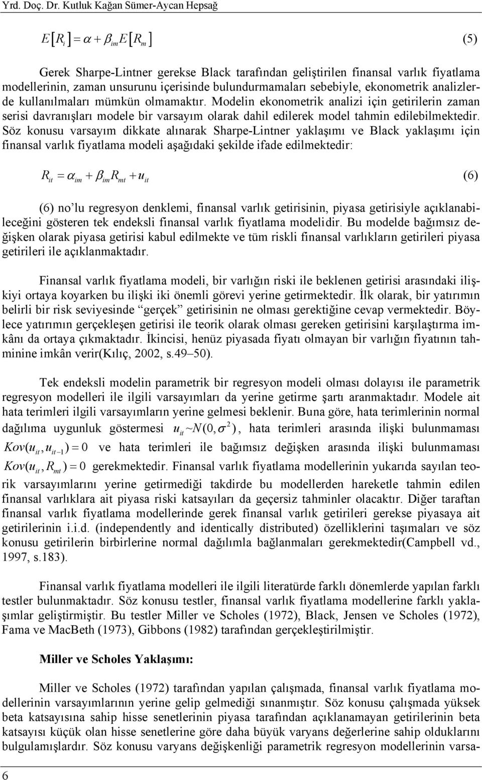 sebebiyle, ekonoetrik analizlerde kullanılaları ükün olaaktır. Modelin ekonoetrik analizi için getirilerin zaan serisi davranışları odele bir varsayı olarak dahil edilerek odel tahin edilebilektedir.