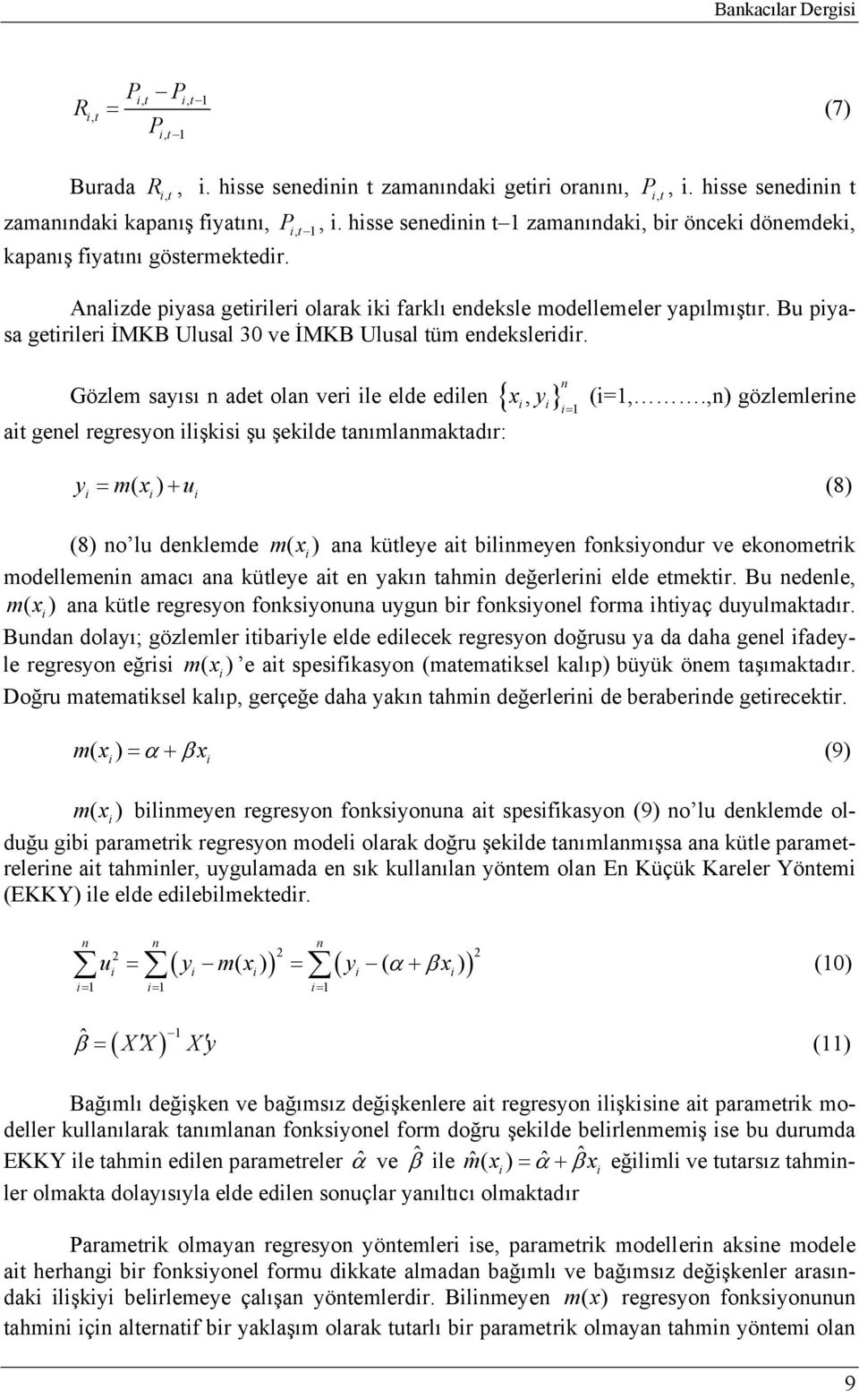 Bu piyasa getirileri İMKB Ulusal 30 ve İMKB Ulusal tü endeksleridir. n { i i i= 1 Gözle sayısı n adet olan veri ile elde edilen x, y} ait genel regresyon ilişkisi şu şekilde tanılanaktadır: (i=1,.