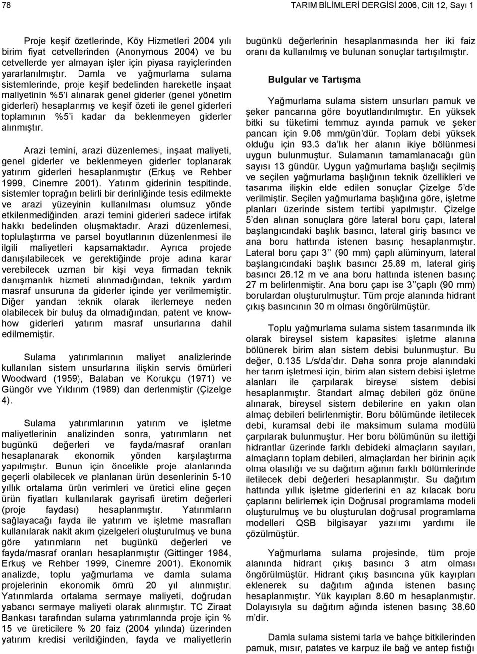 Damla ve yağmurlama sulama sistemlerinde, proje keşif bedelinden hareketle inşaat maliyetinin %5 i alınarak genel giderler (genel yönetim giderleri) hesaplanmış ve keşif özeti ile genel giderleri